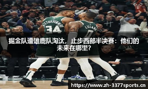 掘金队遭雄鹿队淘汰，止步西部半决赛：他们的未来在哪里？